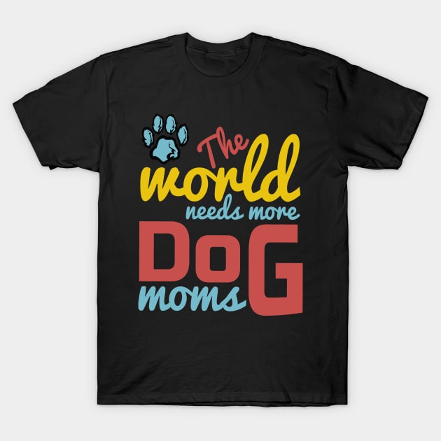 World Needs More Dog Moms T-Shirt by TexasTeez